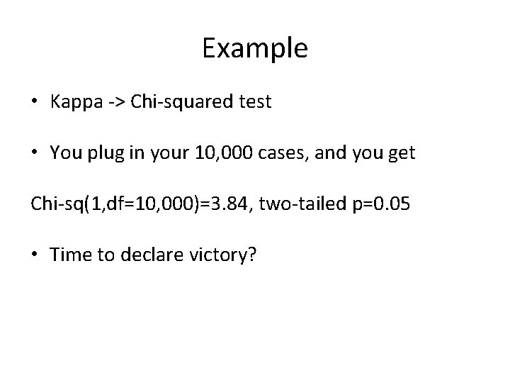 Example • Kappa -> Chi-squared test • You plug in your 10, 000 cases, Example • Kappa -> Chi-squared test • You plug in your 10, 000 cases,