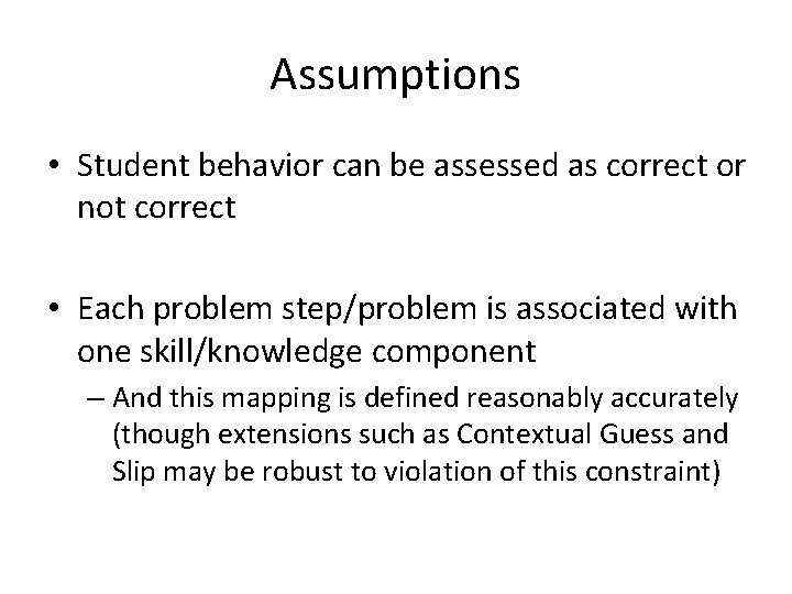 Assumptions • Student behavior can be assessed as correct or not correct • Each