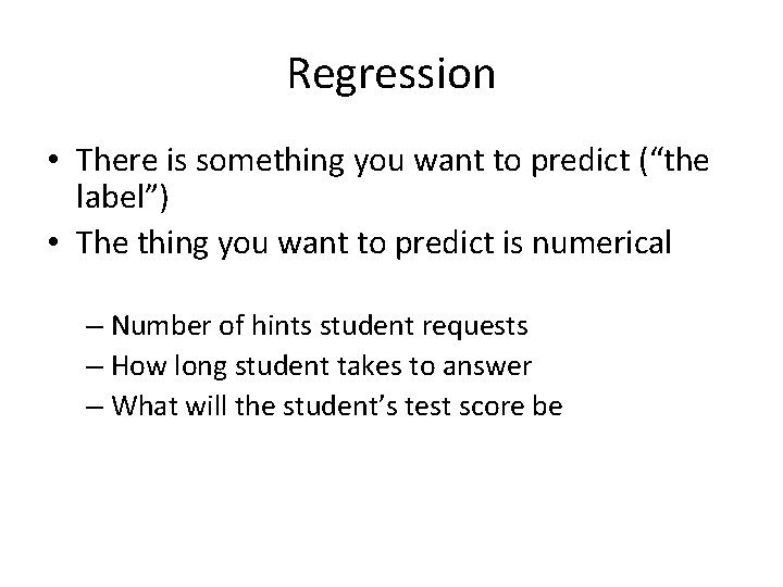 Regression • There is something you want to predict (“the label”) • The thing Regression • There is something you want to predict (“the label”) • The thing