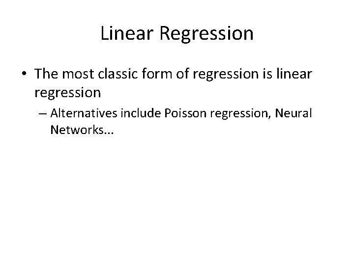 Linear Regression • The most classic form of regression is linear regression – Alternatives
