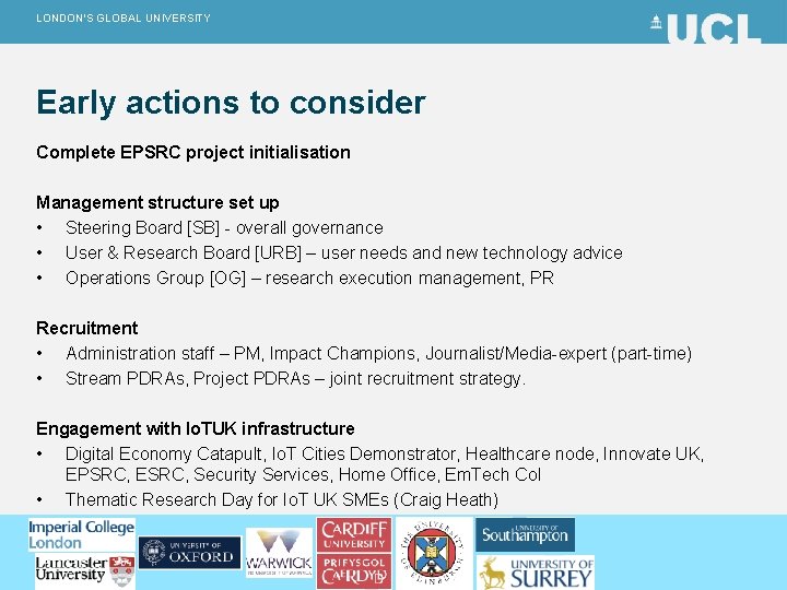 LONDON’S GLOBAL UNIVERSITY Early actions to consider Complete EPSRC project initialisation Management structure set