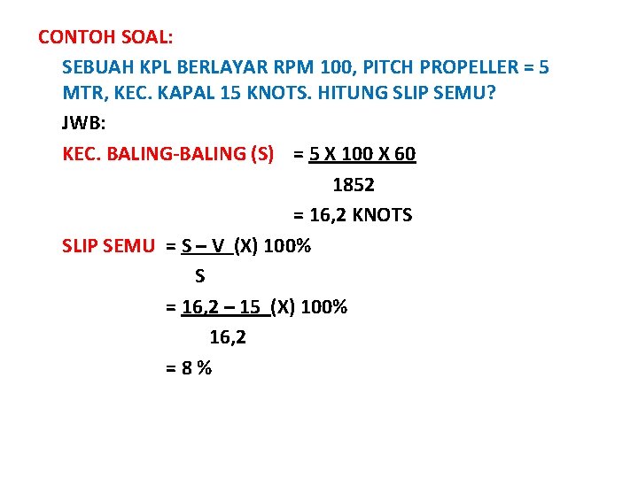 CONTOH SOAL: SEBUAH KPL BERLAYAR RPM 100, PITCH PROPELLER = 5 MTR, KEC. KAPAL CONTOH SOAL: SEBUAH KPL BERLAYAR RPM 100, PITCH PROPELLER = 5 MTR, KEC. KAPAL