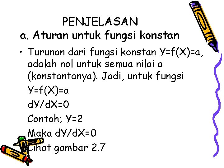 PENJELASAN a. Aturan untuk fungsi konstan • Turunan dari fungsi konstan Y=f(X)=a, adalah nol
