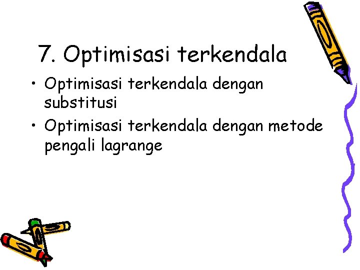 7. Optimisasi terkendala • Optimisasi terkendala dengan substitusi • Optimisasi terkendala dengan metode pengali