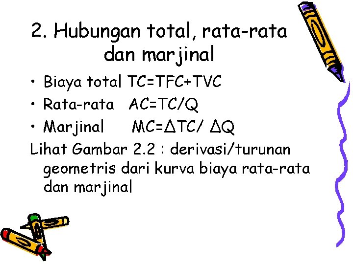 2. Hubungan total, rata-rata dan marjinal • Biaya total TC=TFC+TVC • Rata-rata AC=TC/Q •