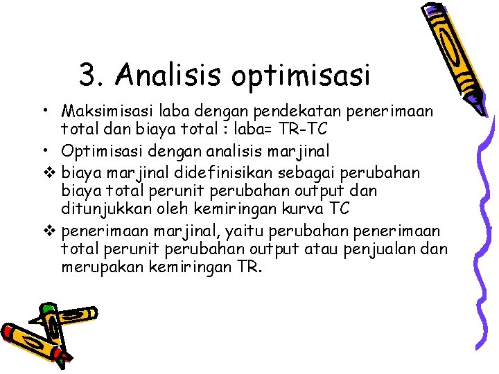 3. Analisis optimisasi • Maksimisasi laba dengan pendekatan penerimaan total dan biaya total :