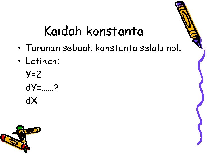 Kaidah konstanta • Turunan sebuah konstanta selalu nol. • Latihan: Y=2 d. Y=……? d.