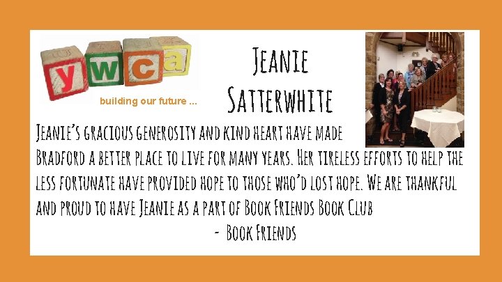 building our future. . . Jeanie Satterwhite Jeanie’s gracious generosity and kind heart have