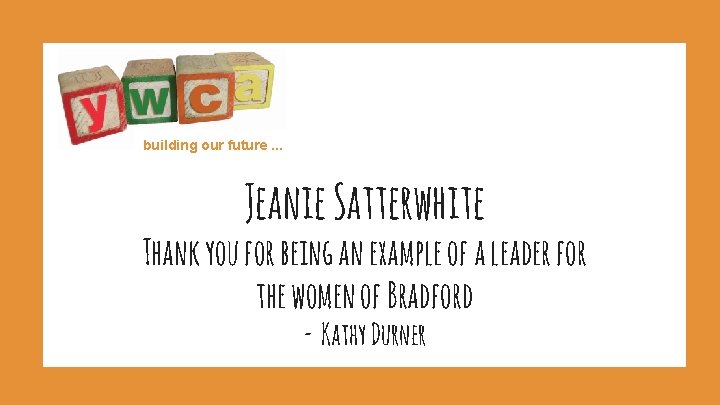 building our future. . . Jeanie Satterwhite Thank you for being an example of
