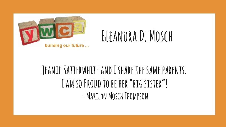 building our future. . . Eleanora D. Mosch Jeanie Satterwhite and I share the