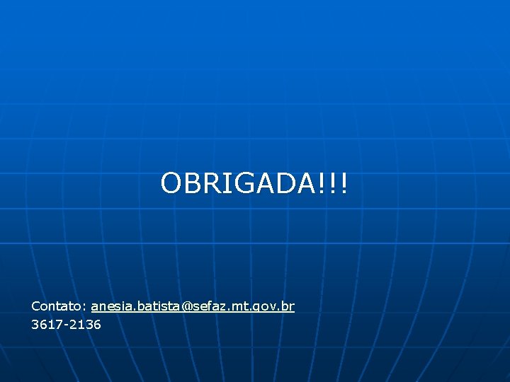  OBRIGADA!!! Contato: anesia. batista@sefaz. mt. gov. br 3617 -2136 