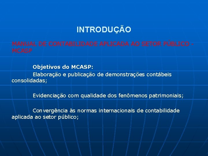 INTRODUÇÃO MANUAL DE CONTABILIDADE APLICADA AO SETOR PÚBLICO - MCASP Objetivos do MCASP: Elaboração