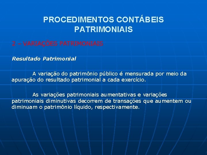 PROCEDIMENTOS CONTÁBEIS PATRIMONIAIS 2 – VARIAÇÕES PATRIMONIAIS Resultado Patrimonial A variação do patrimônio público