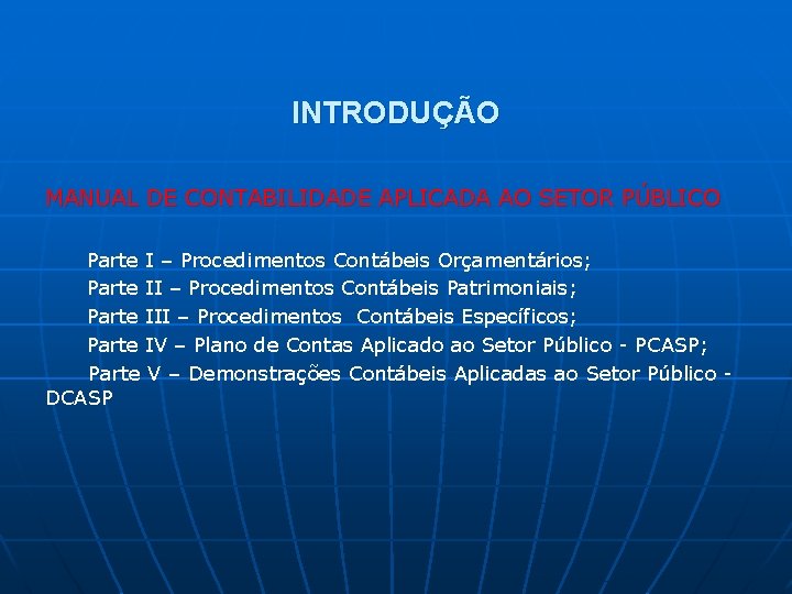 INTRODUÇÃO MANUAL DE CONTABILIDADE APLICADA AO SETOR PÚBLICO Parte I – Procedimentos Contábeis Orçamentários;