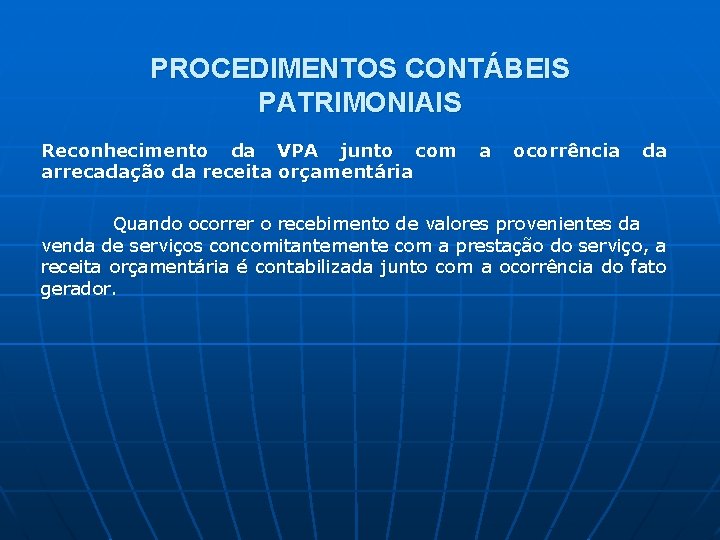 PROCEDIMENTOS CONTÁBEIS PATRIMONIAIS Reconhecimento da VPA junto com arrecadação da receita orçamentária a ocorrência