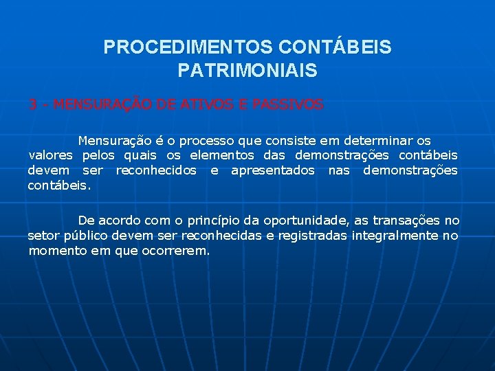 PROCEDIMENTOS CONTÁBEIS PATRIMONIAIS 3 - MENSURAÇÃO DE ATIVOS E PASSIVOS Mensuração é o processo