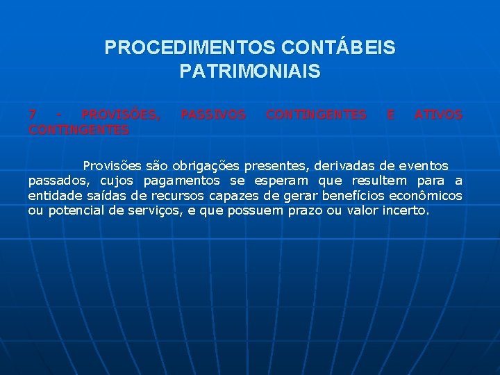 PROCEDIMENTOS CONTÁBEIS PATRIMONIAIS 7 - PROVISÕES, CONTINGENTES PASSIVOS CONTINGENTES E ATIVOS Provisões são obrigações