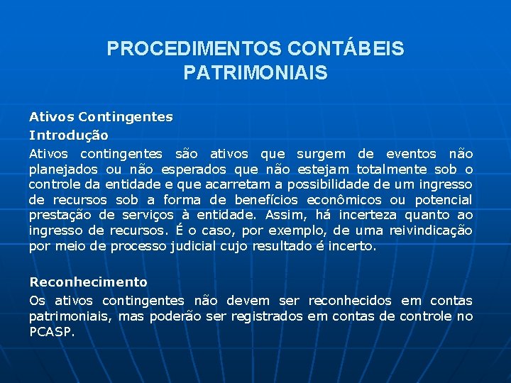 PROCEDIMENTOS CONTÁBEIS PATRIMONIAIS Ativos Contingentes Introdução Ativos contingentes são ativos que surgem de eventos