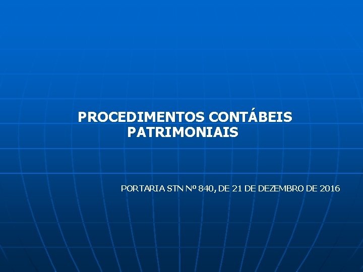 PROCEDIMENTOS CONTÁBEIS PATRIMONIAIS PORTARIA STN Nº 840, DE 21 DE DEZEMBRO DE 2016 