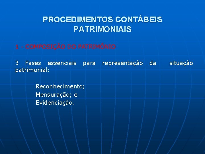 PROCEDIMENTOS CONTÁBEIS PATRIMONIAIS 1 - COMPOSIÇÃO DO PATRIMÔNIO 3 Fases essenciais para representação da