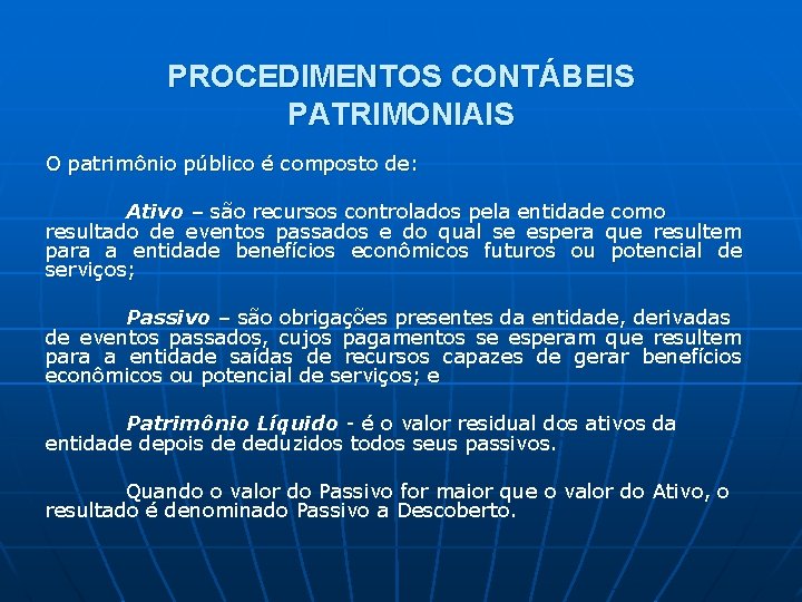 PROCEDIMENTOS CONTÁBEIS PATRIMONIAIS O patrimônio público é composto de: Ativo – são recursos controlados