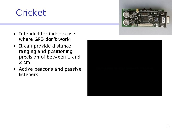 Cricket • Intended for indoors use where GPS don't work • It can provide