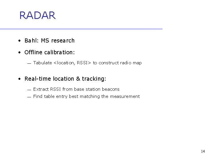RADAR • Bahl: MS research • Offline calibration: ¾ Tabulate <location, RSSI> to construct
