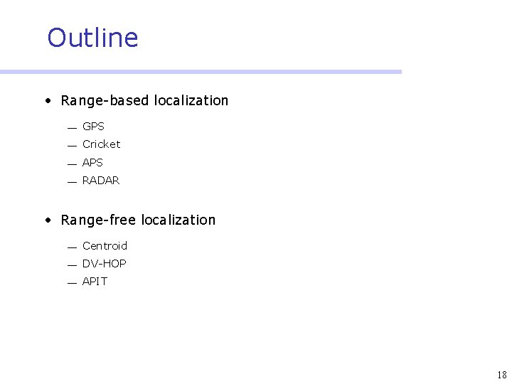 Outline • Range-based localization ¾ GPS ¾ Cricket ¾ APS ¾ RADAR • Range-free
