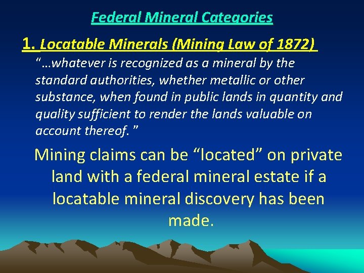 Federal Mineral Categories 1. Locatable Minerals (Mining Law of 1872) “…whatever is recognized as