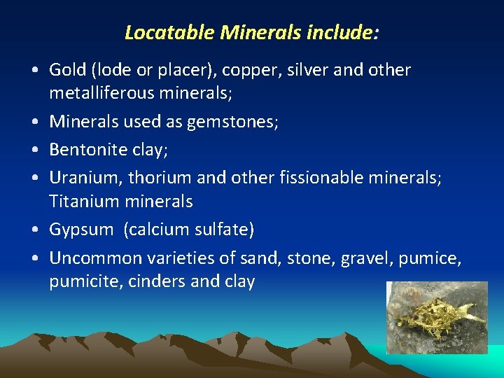 Locatable Minerals include: • Gold (lode or placer), copper, silver and other metalliferous minerals;