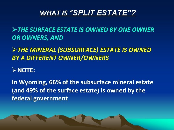 WHAT IS “SPLIT ESTATE”? ØTHE SURFACE ESTATE IS OWNED BY ONE OWNER OR OWNERS,