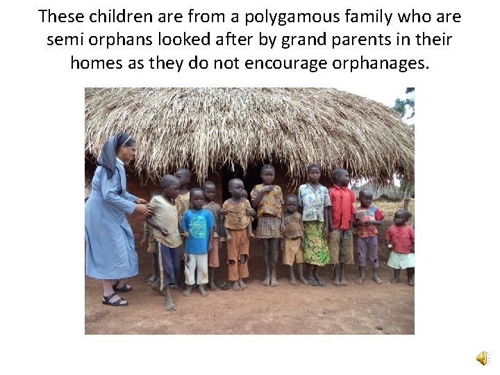 These children are from a polygamous family who are semi orphans looked after by