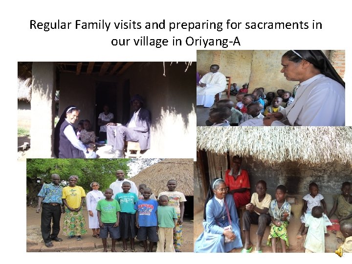 Regular Family visits and preparing for sacraments in our village in Oriyang-A 