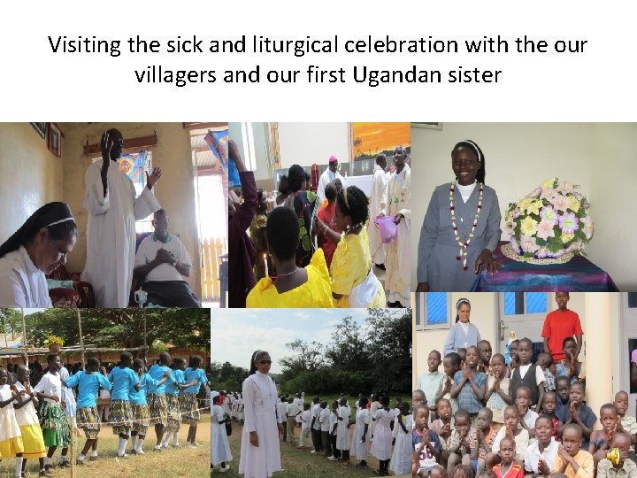 Visiting the sick and liturgical celebration with the our villagers and our first Ugandan