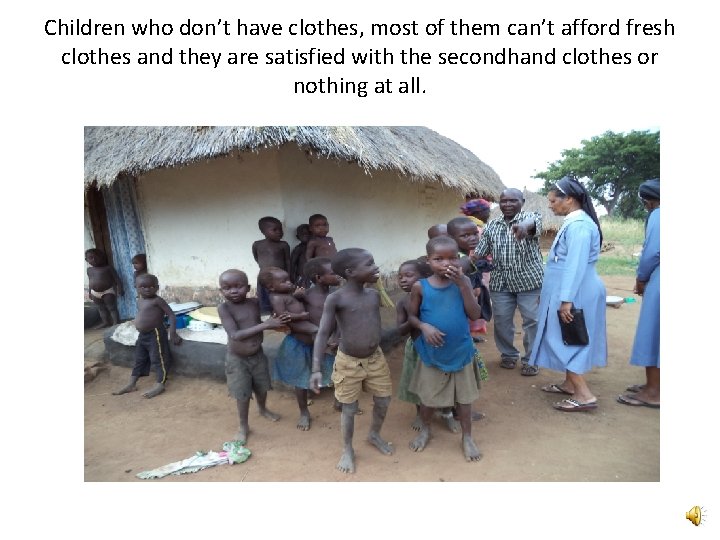 Children who don’t have clothes, most of them can’t afford fresh clothes and they