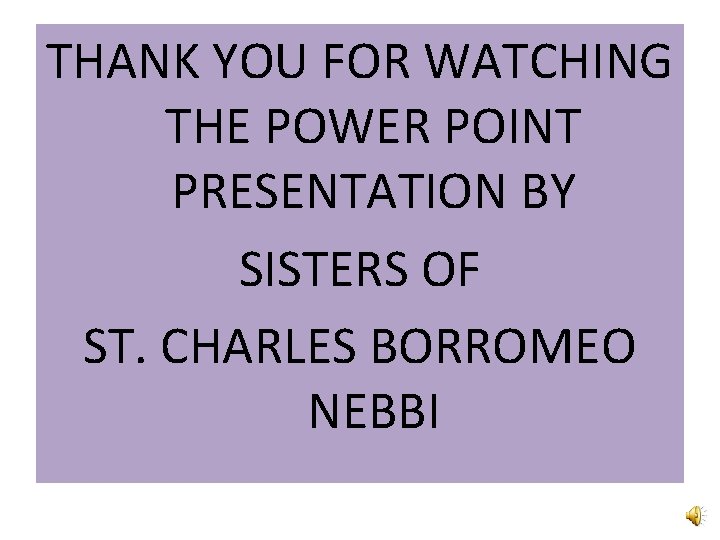 THANK YOU FOR WATCHING THE POWER POINT PRESENTATION BY SISTERS OF ST. CHARLES BORROMEO