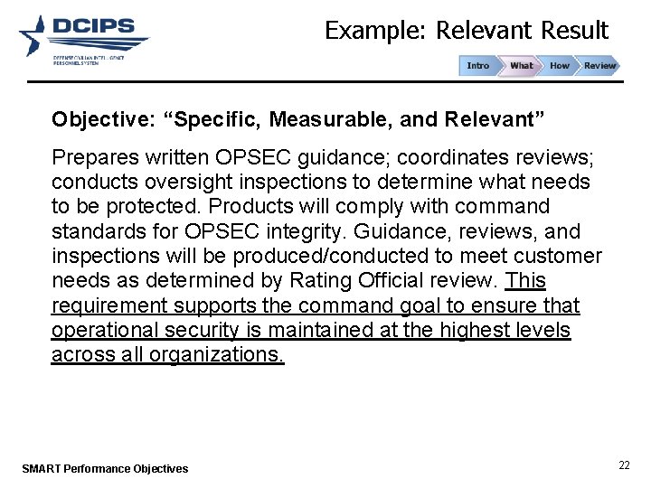 Example: Relevant Result Objective: “Specific, Measurable, and Relevant” Prepares written OPSEC guidance; coordinates reviews;