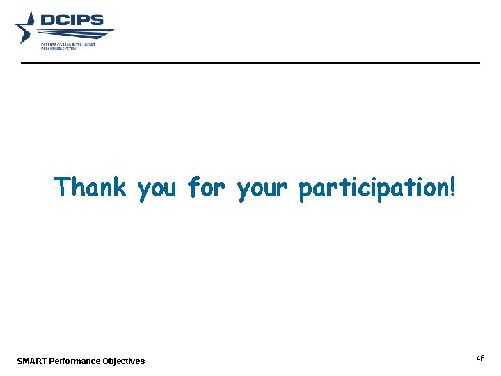 Thank you for your participation! SMART Performance Objectives 46 