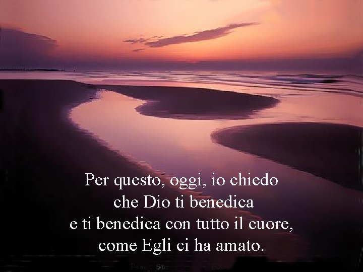 Per questo, oggi, io chiedo che Dio ti benedica e ti benedica con tutto
