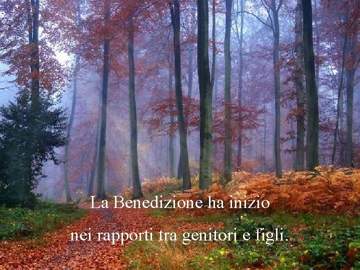 La Benedizione ha inizio nei rapporti tra genitori e figli. 