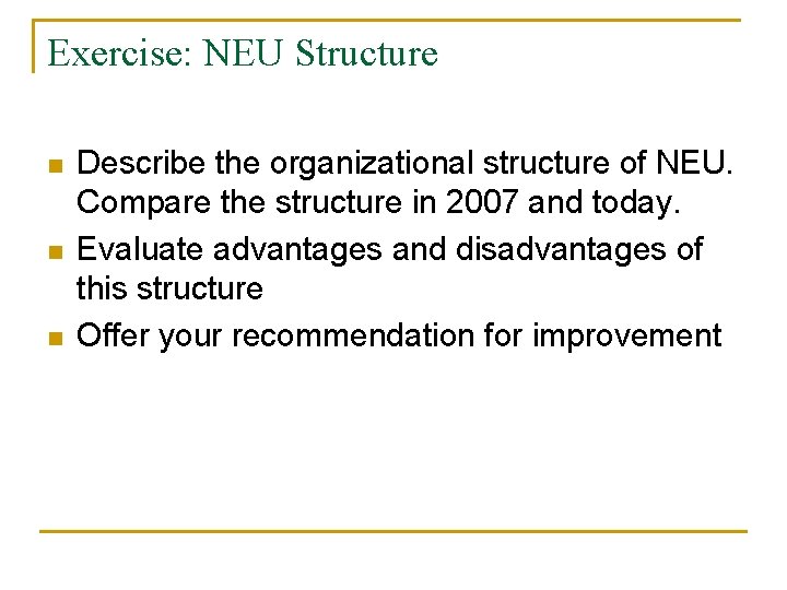 Exercise: NEU Structure n n n Describe the organizational structure of NEU. Compare the