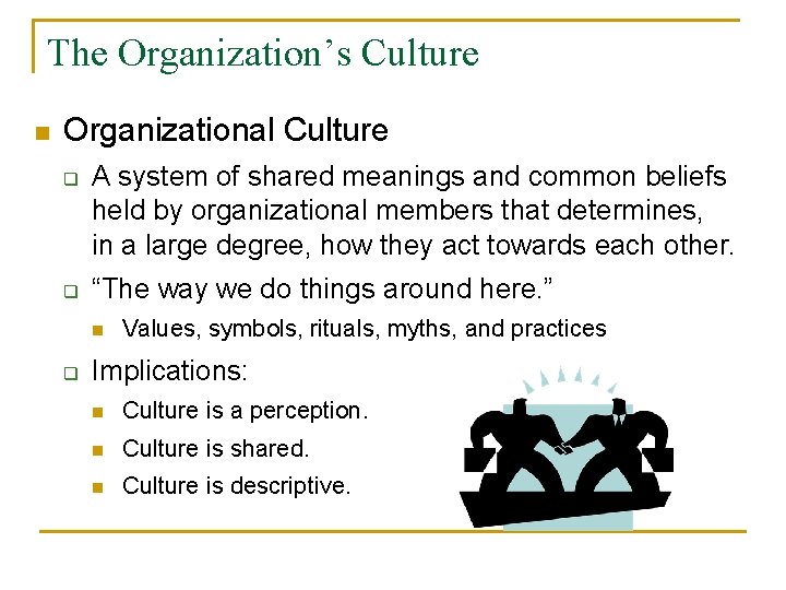 The Organization’s Culture n Organizational Culture q q A system of shared meanings and