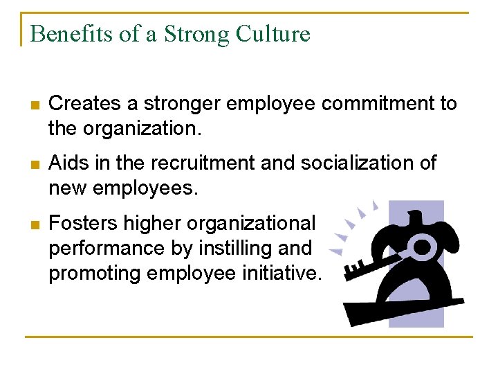 Benefits of a Strong Culture n Creates a stronger employee commitment to the organization.