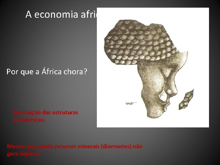 A economia africana Por que a África chora? Destruição das estruturas econômicas; Mesmo possuindo