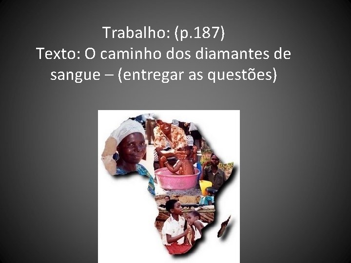 Trabalho: (p. 187) Texto: O caminho dos diamantes de sangue – (entregar as questões)