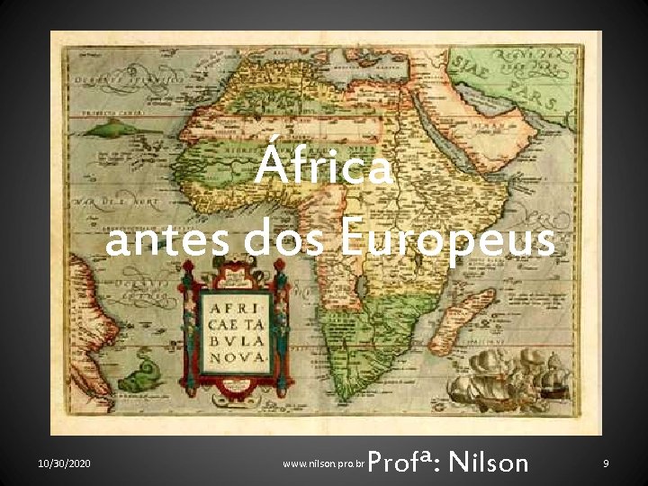 África antes dos Europeus 10/30/2020 www. nilson. pro. br Profª: Nilson 9 