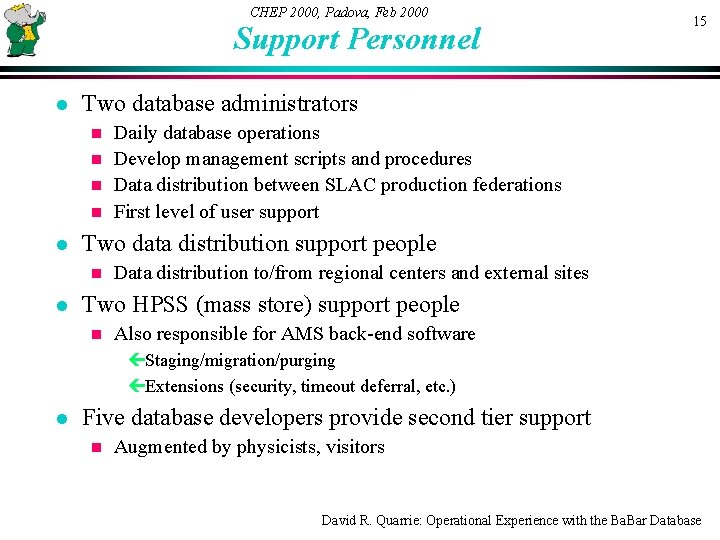 CHEP 2000, Padova, Feb 2000 Support Personnel l 15 Two database administrators Daily database