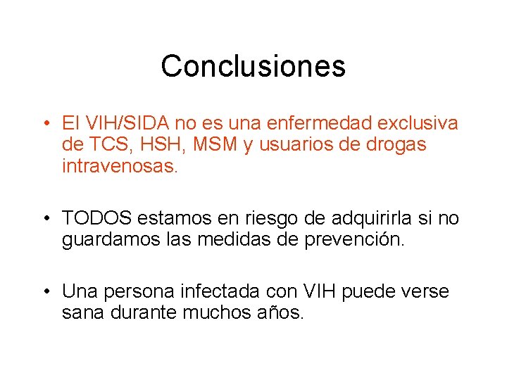 Conclusiones • El VIH/SIDA no es una enfermedad exclusiva de TCS, HSH, MSM y