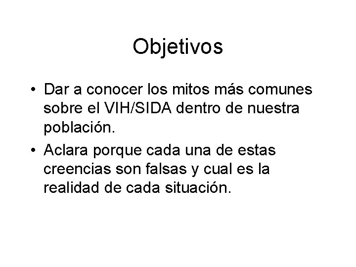 Objetivos • Dar a conocer los mitos más comunes sobre el VIH/SIDA dentro de