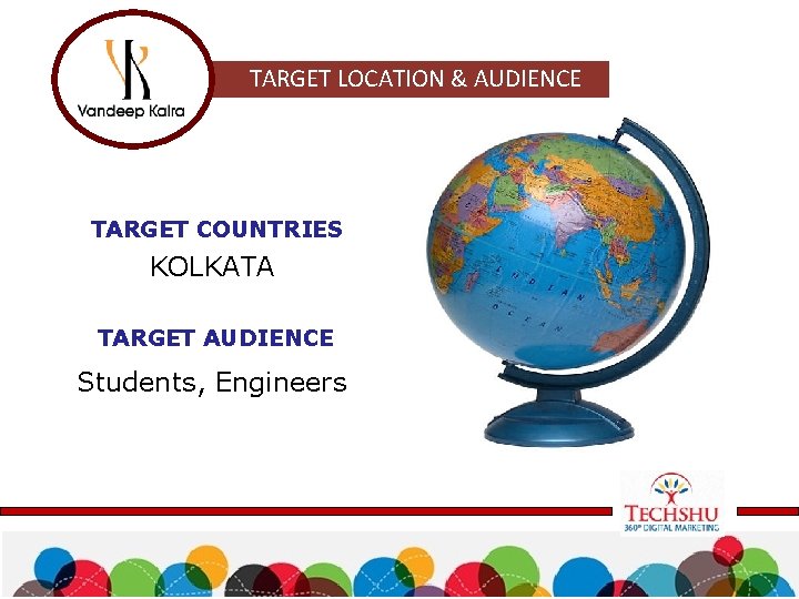 TARGET LOCATION & AUDIENCE TARGET COUNTRIES KOLKATA TARGET AUDIENCE Students, Engineers 